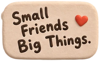 Small Friends. Big Things.